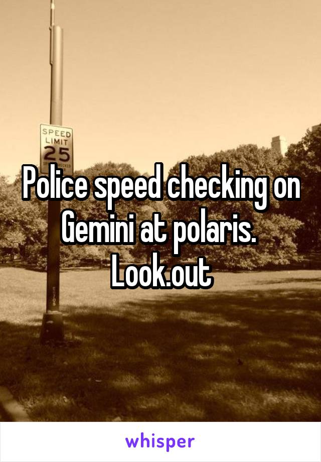 Police speed checking on Gemini at polaris.  Look.out