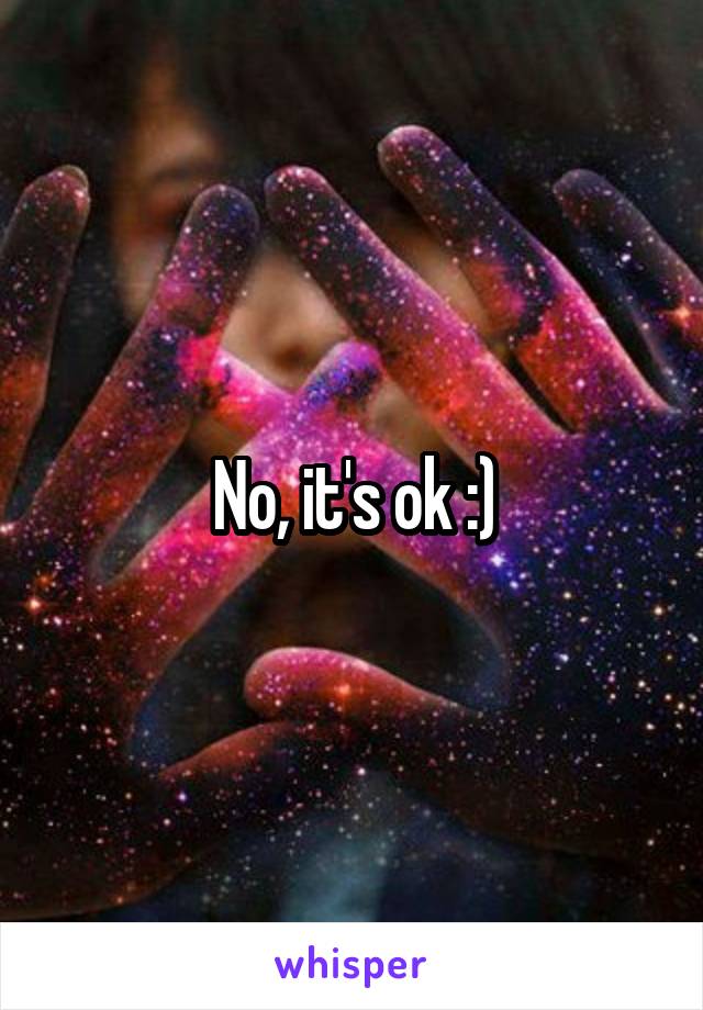 No, it's ok :)