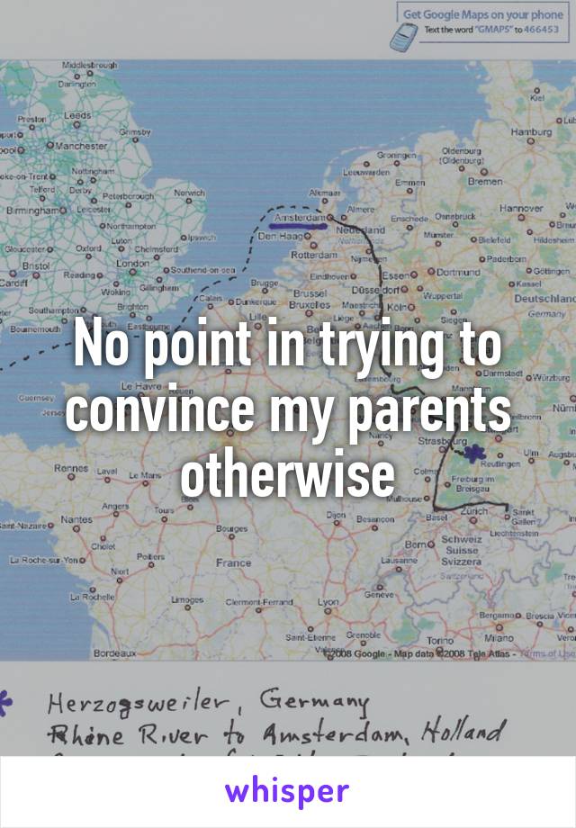 No point in trying to convince my parents otherwise