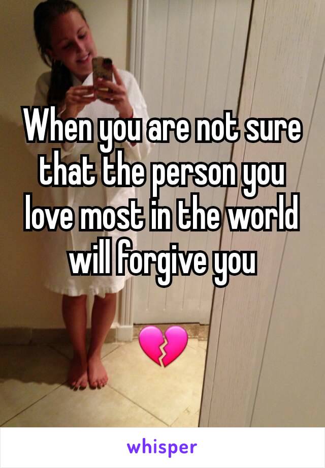 When you are not sure that the person you love most in the world will forgive you

💔