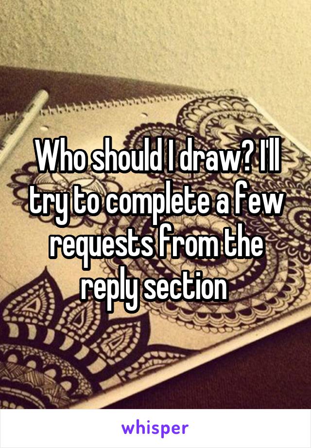 Who should I draw? I'll try to complete a few requests from the reply section 