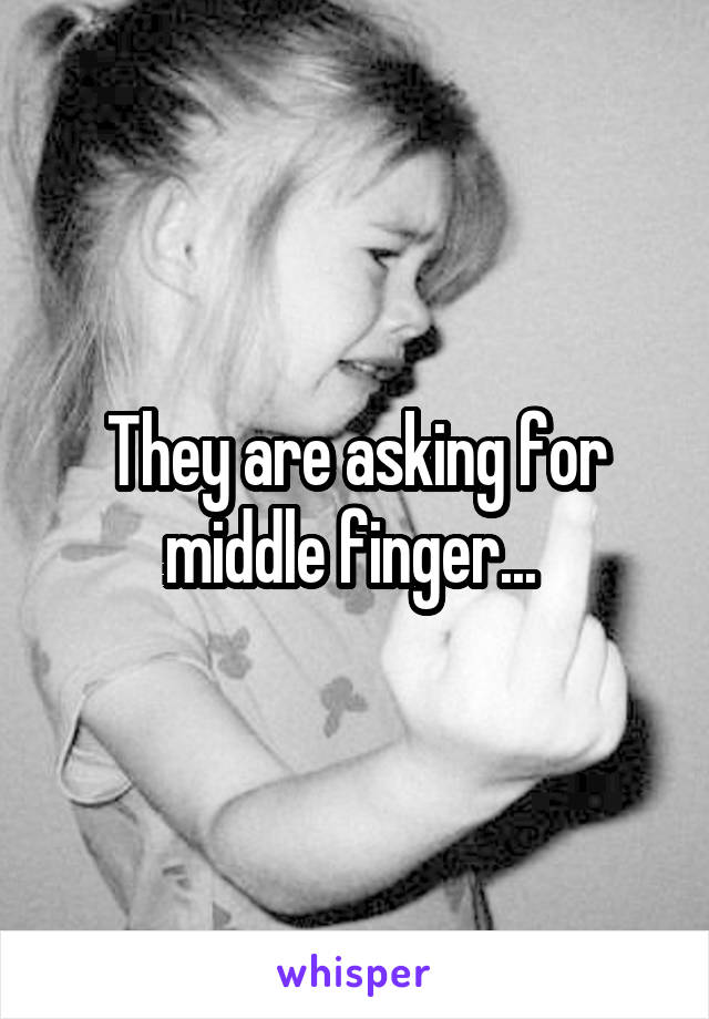 They are asking for middle finger... 