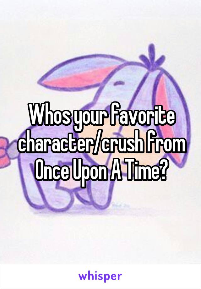 Whos your favorite character/crush from Once Upon A Time?