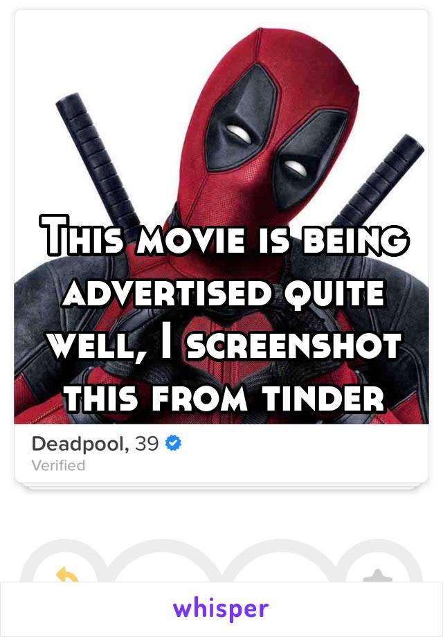 This movie is being advertised quite well, I screenshot this from tinder