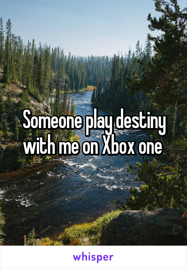 Someone play destiny with me on Xbox one 