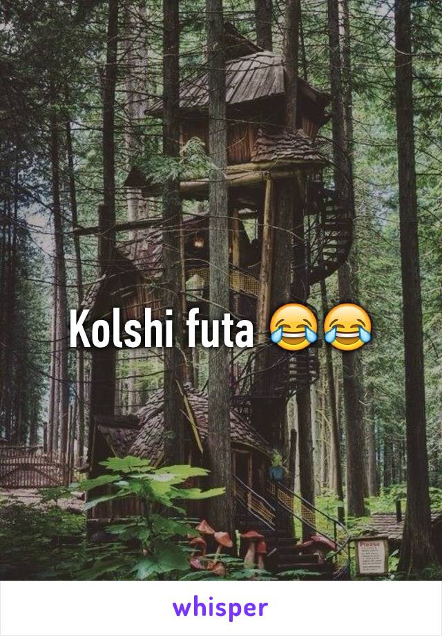 Kolshi futa 😂😂