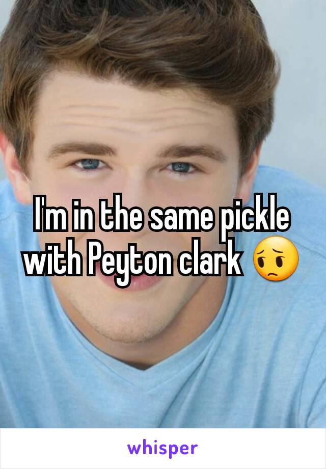 I'm in the same pickle with Peyton clark 😔