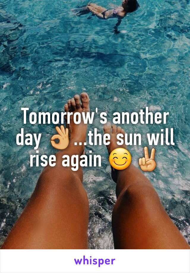 Tomorrow's another day 👌...the sun will rise again 😊✌