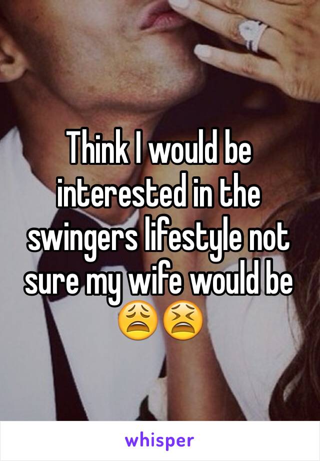 Think I would be interested in the swingers lifestyle not sure my wife would be 😩😫