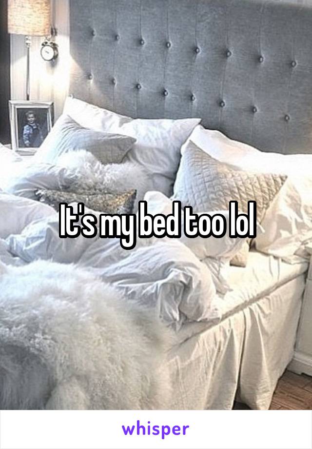 It's my bed too lol