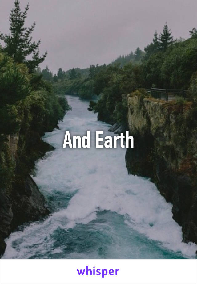 And Earth