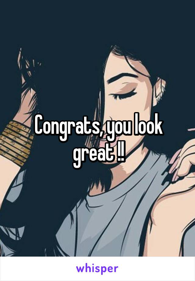 Congrats, you look great !!