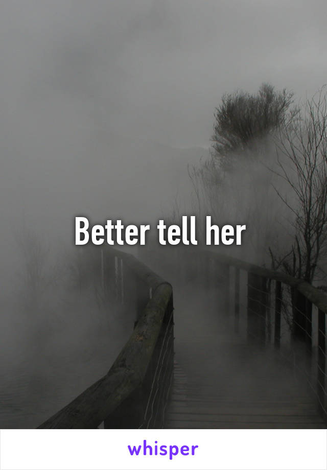 Better tell her 