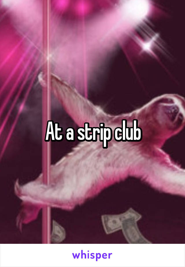 At a strip club