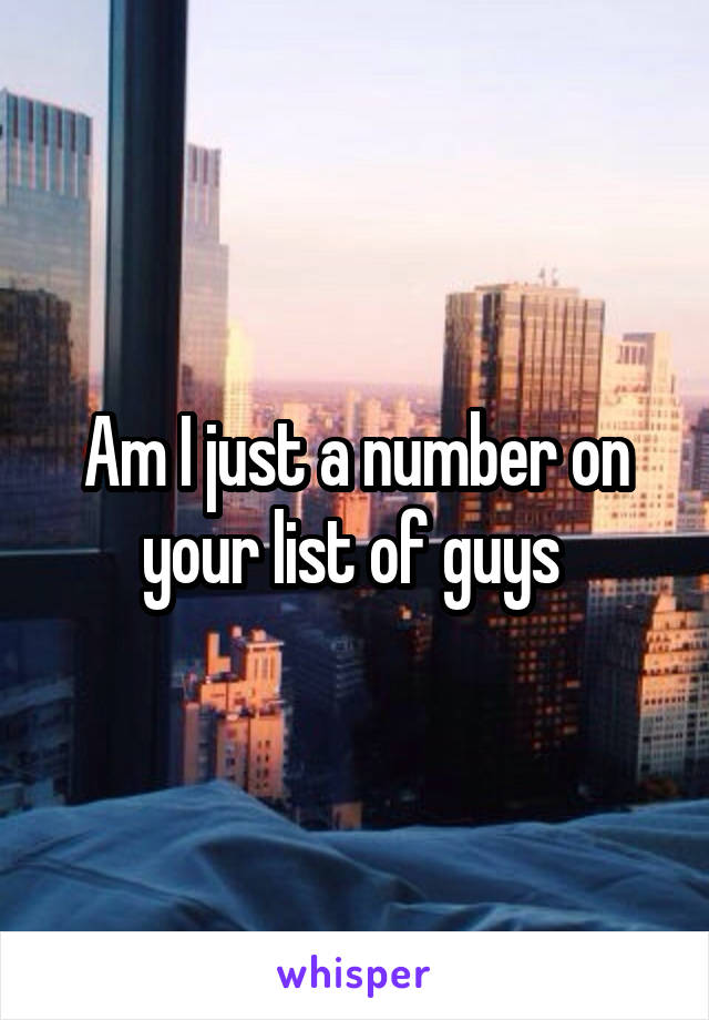 Am I just a number on your list of guys 