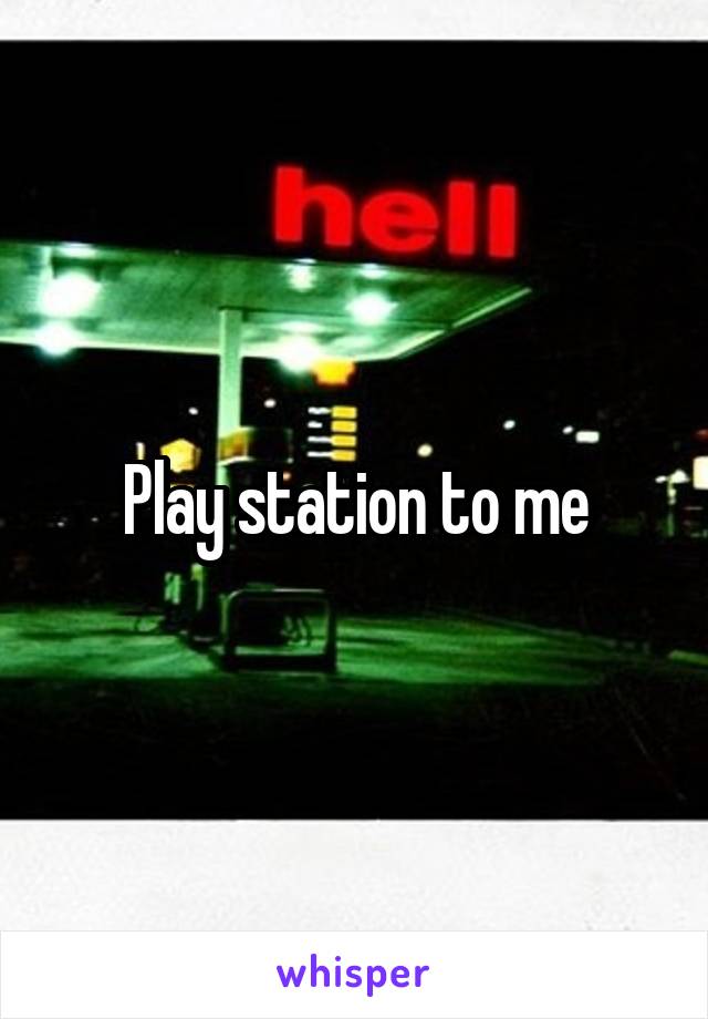 Play station to me