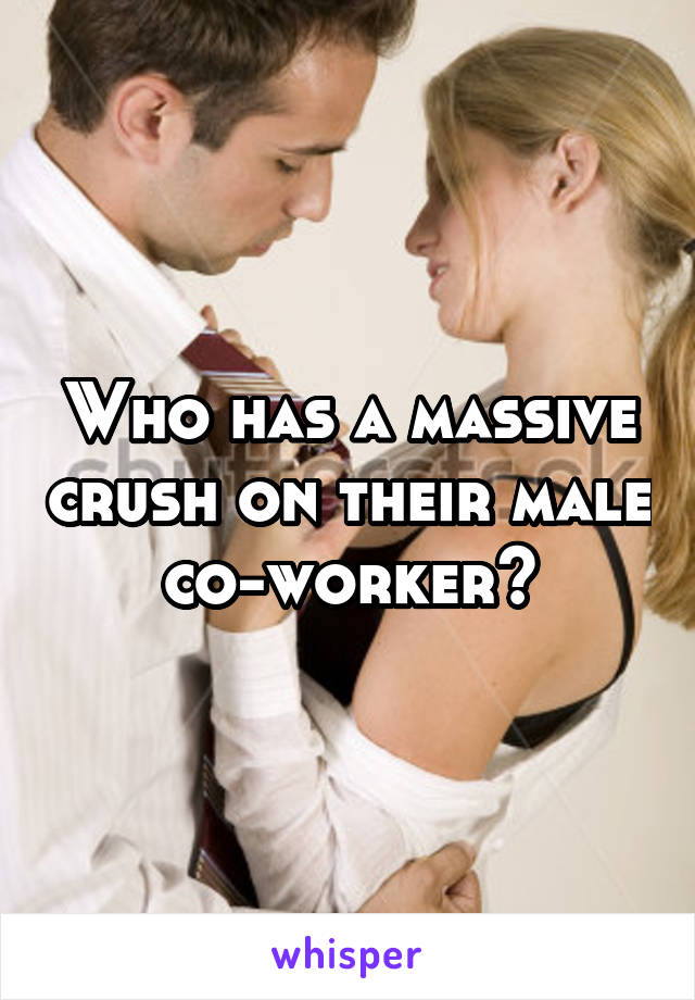 Who has a massive crush on their male co-worker?