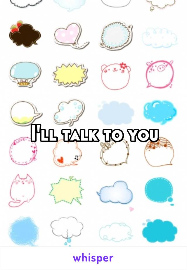 I'll talk to you