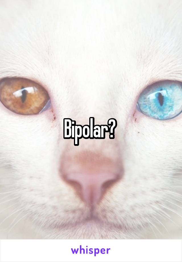 Bipolar? 