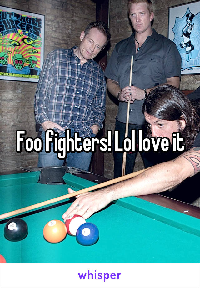 Foo fighters! Lol love it