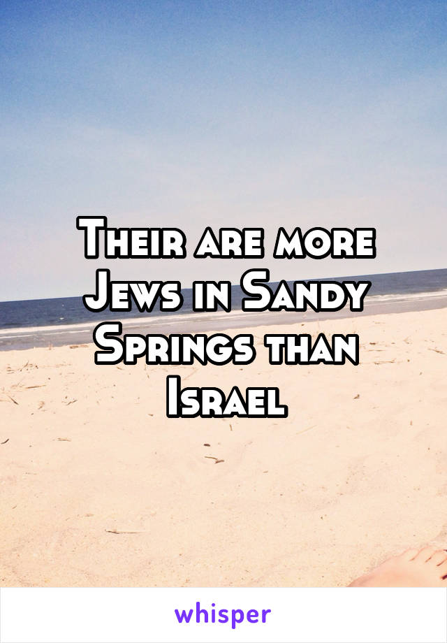 Their are more Jews in Sandy Springs than Israel