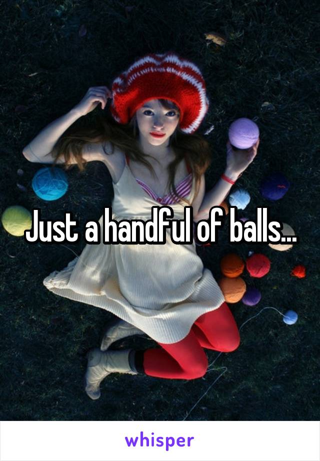 Just a handful of balls...