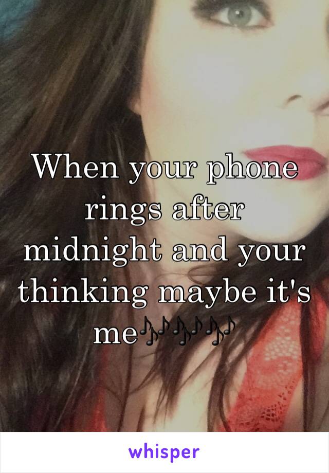 When your phone rings after midnight and your thinking maybe it's me🎶🎶🎶