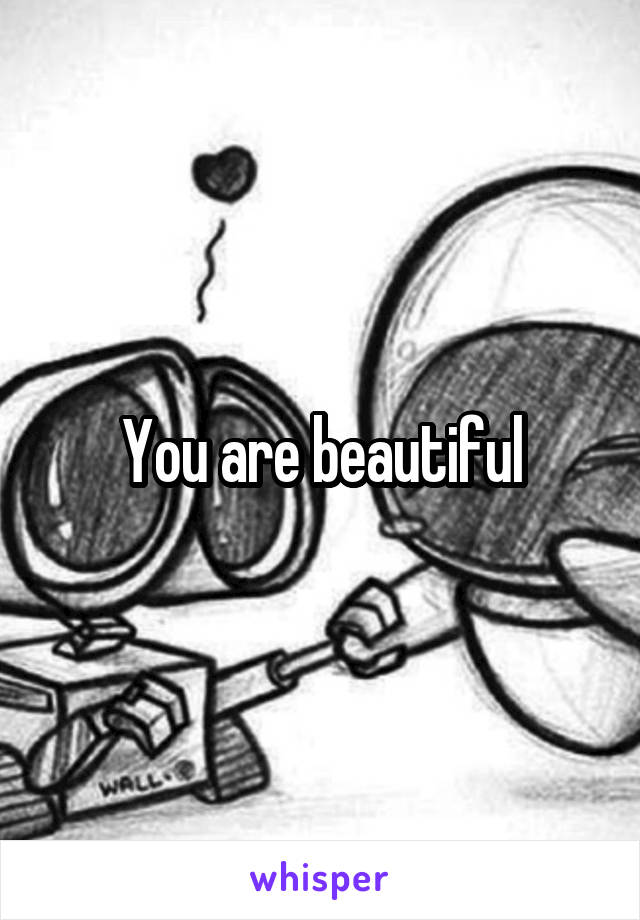 You are beautiful