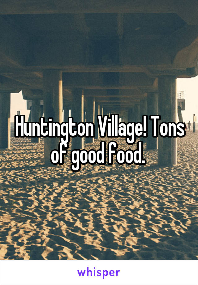 Huntington Village! Tons of good food. 