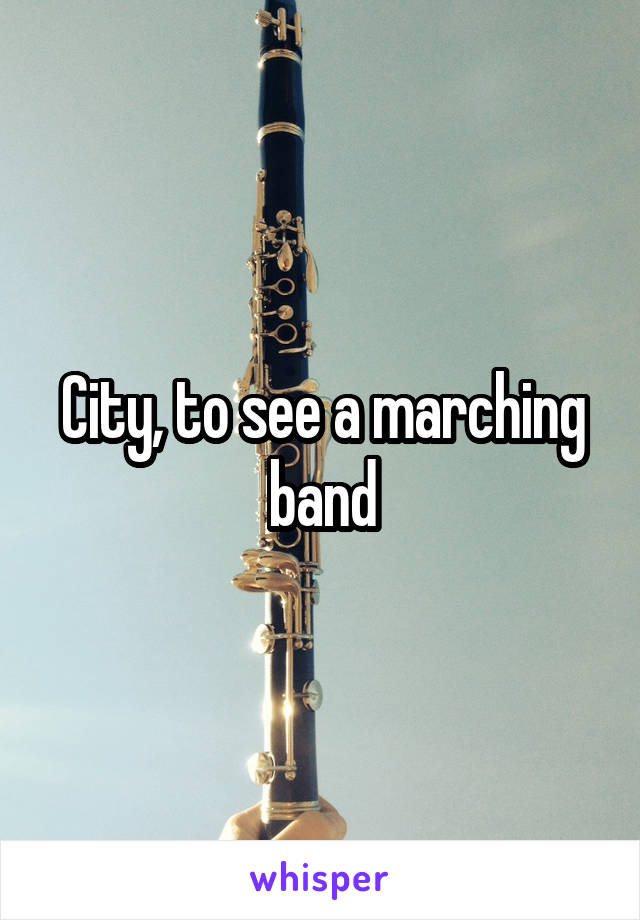 City, to see a marching band