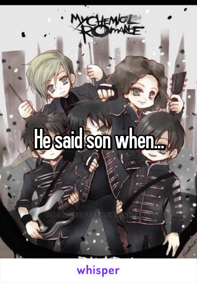He said son when...