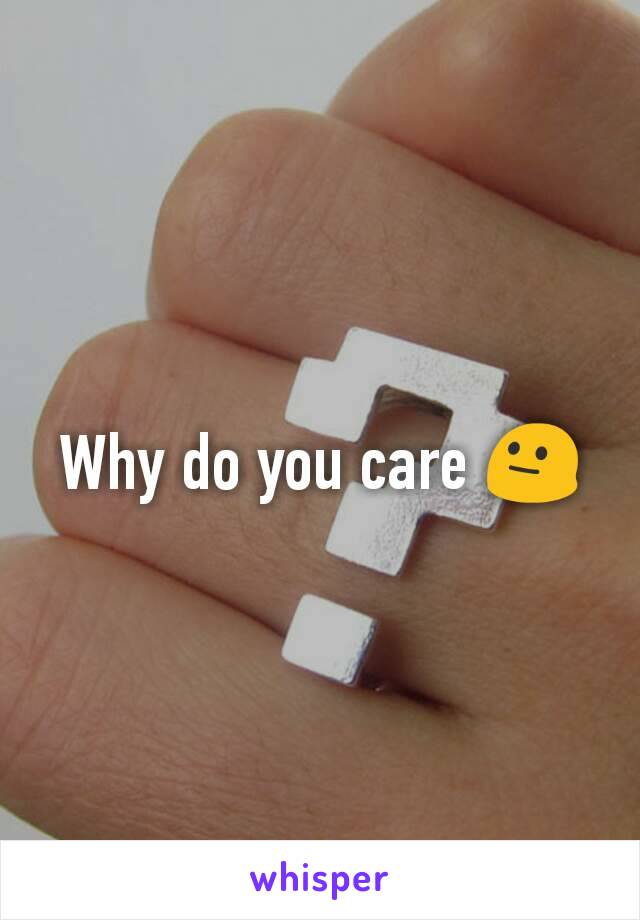 Why do you care 😐