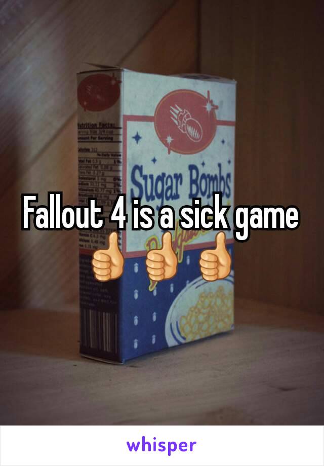 Fallout 4 is a sick game 👍👍👍