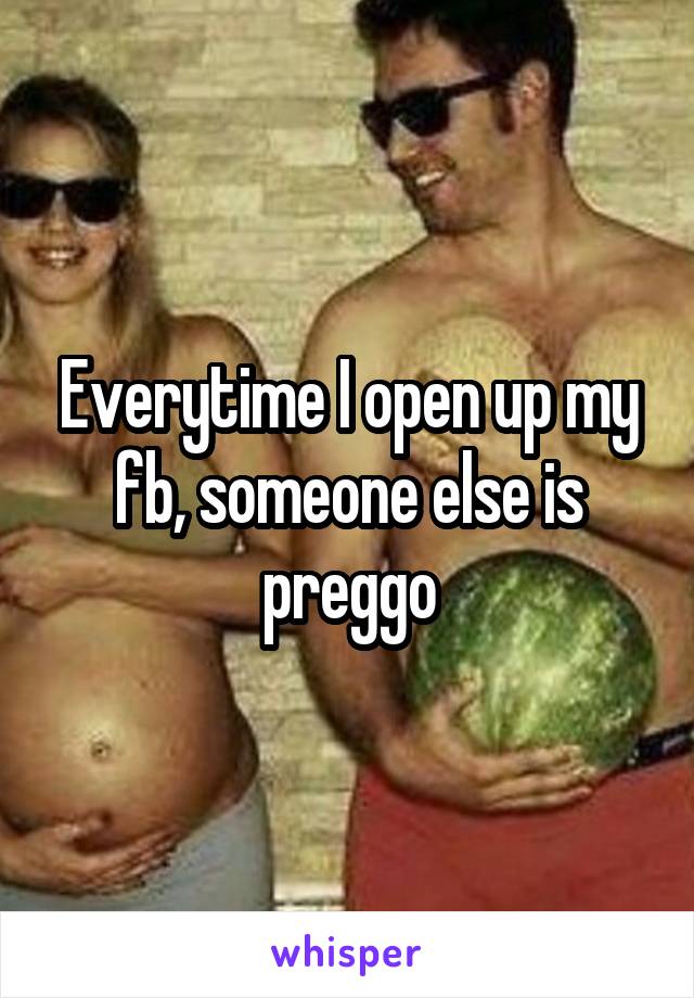 Everytime I open up my fb, someone else is preggo