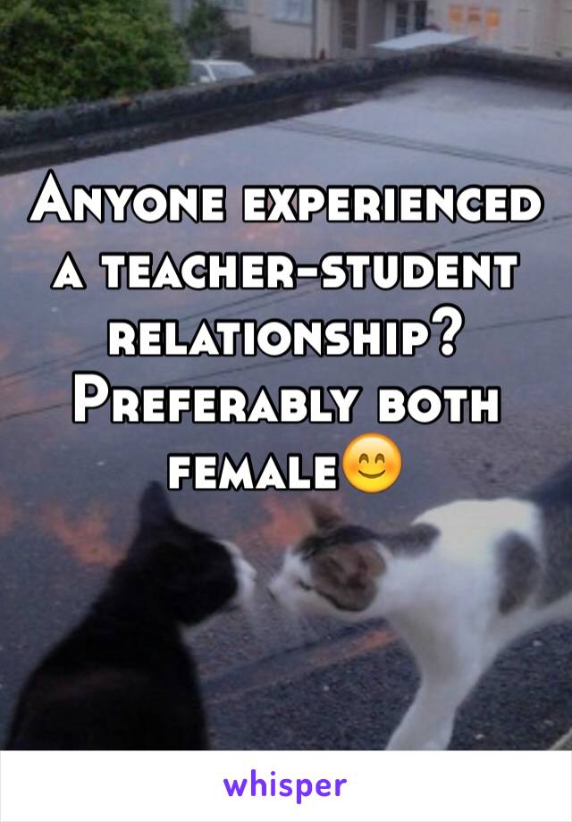 Anyone experienced a teacher-student relationship? Preferably both female😊
