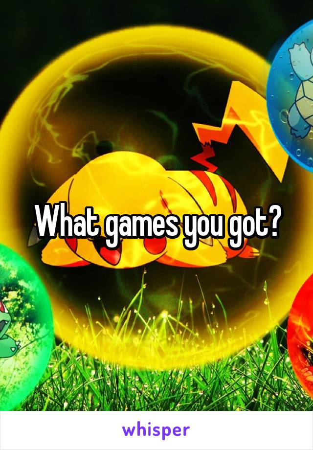 What games you got?