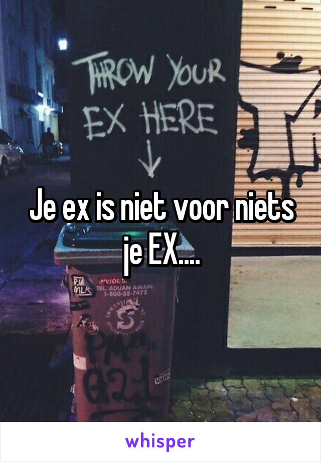 Je ex is niet voor niets je EX....