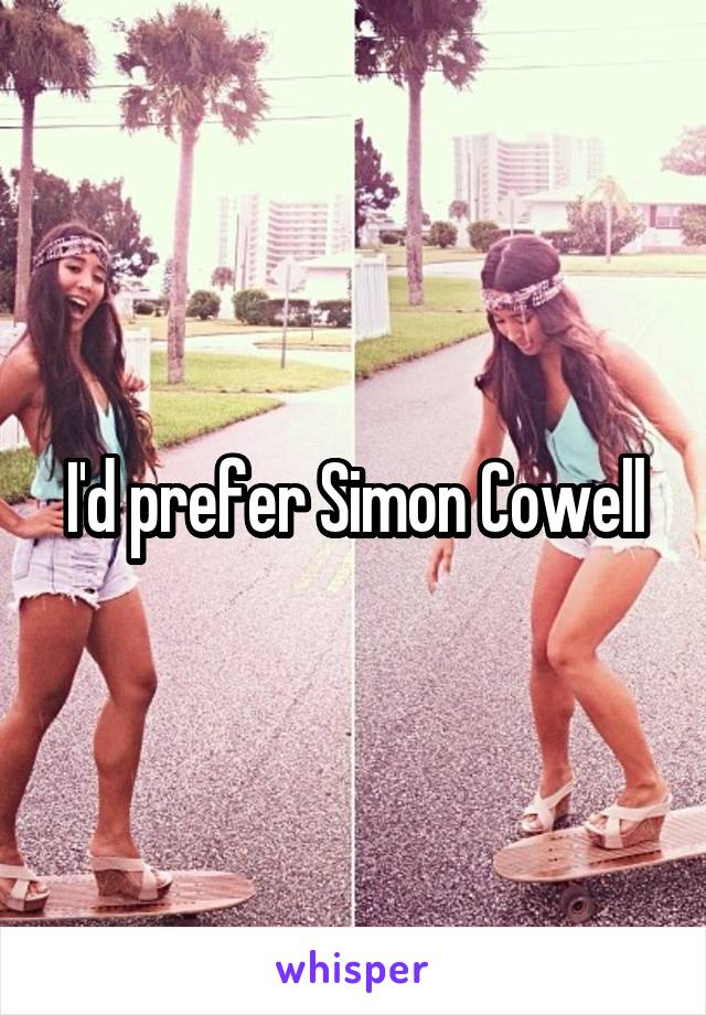 I'd prefer Simon Cowell