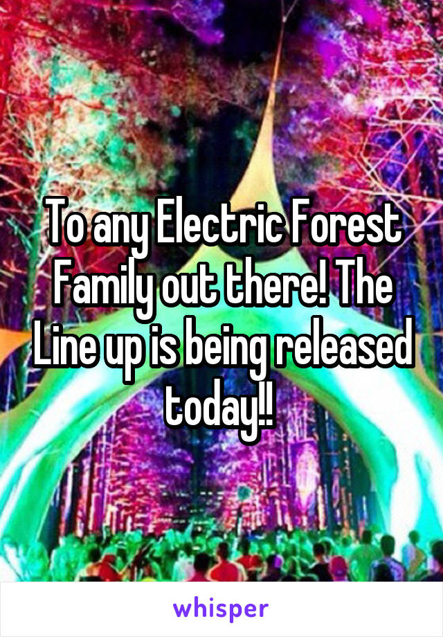 To any Electric Forest Family out there! The Line up is being released today!! 