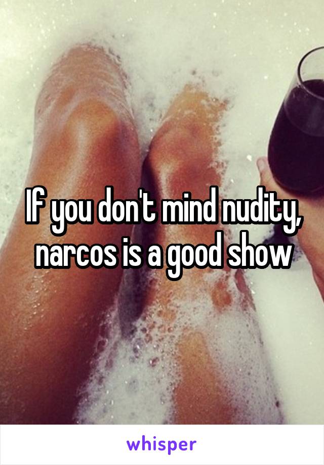 If you don't mind nudity, narcos is a good show