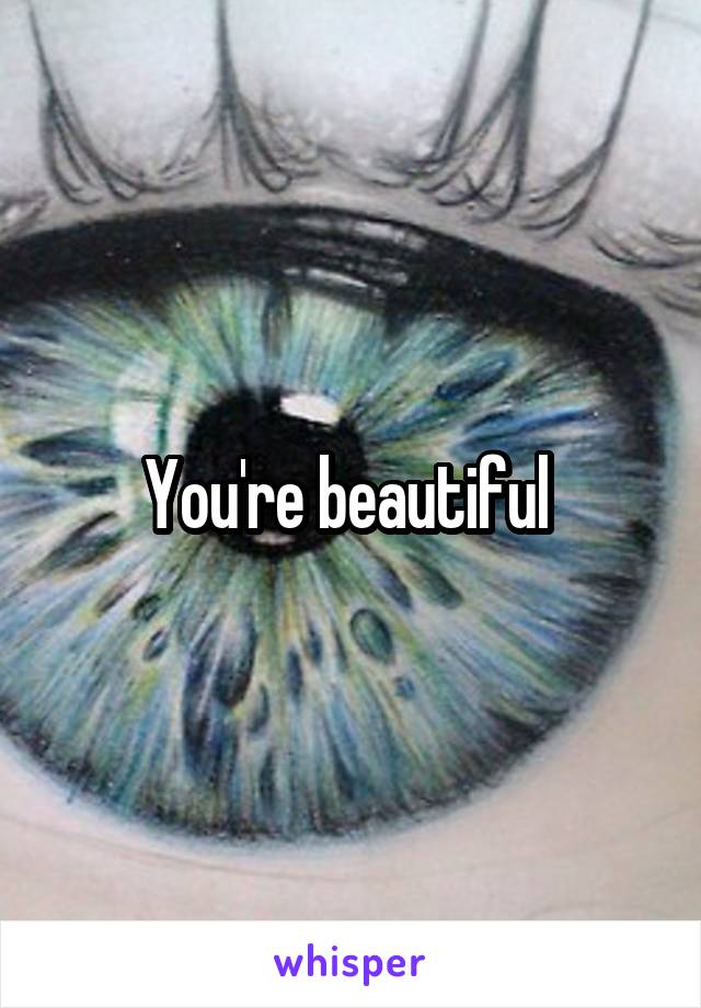 You're beautiful 