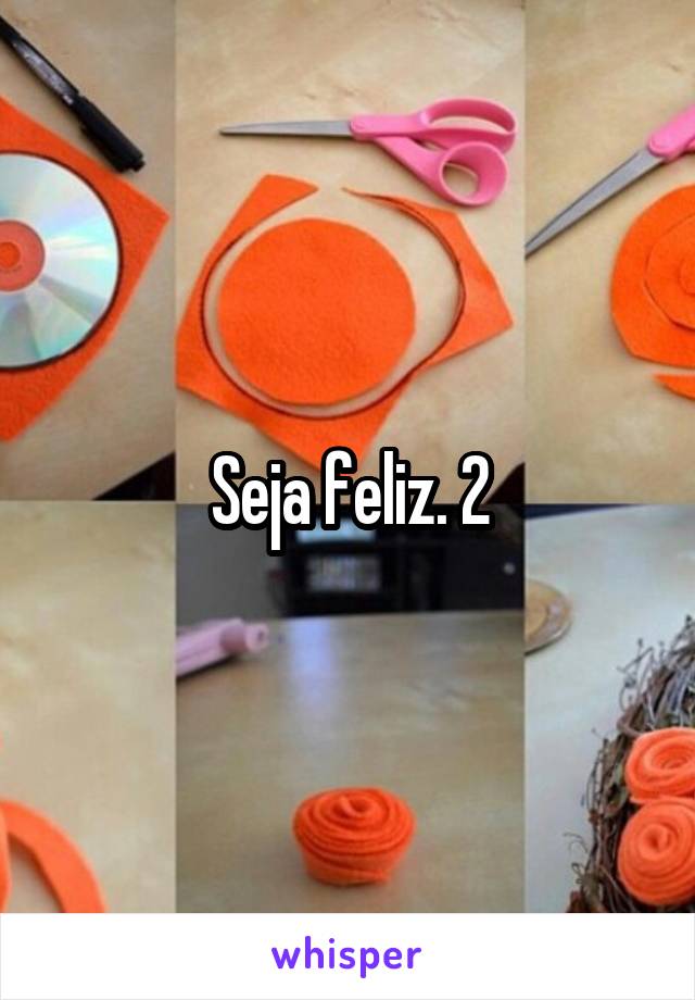 Seja feliz. 2