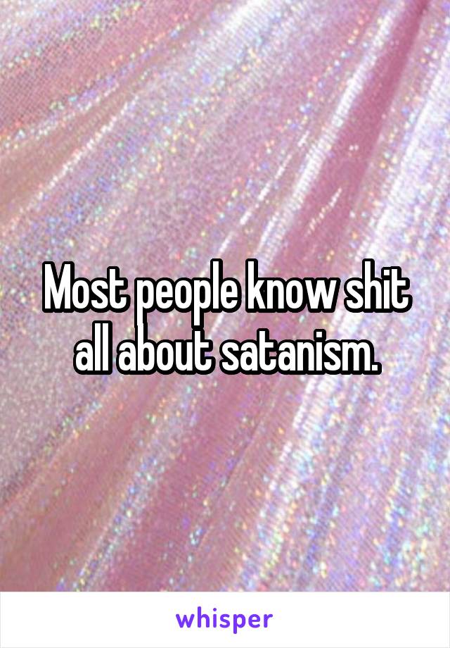 Most people know shit all about satanism.