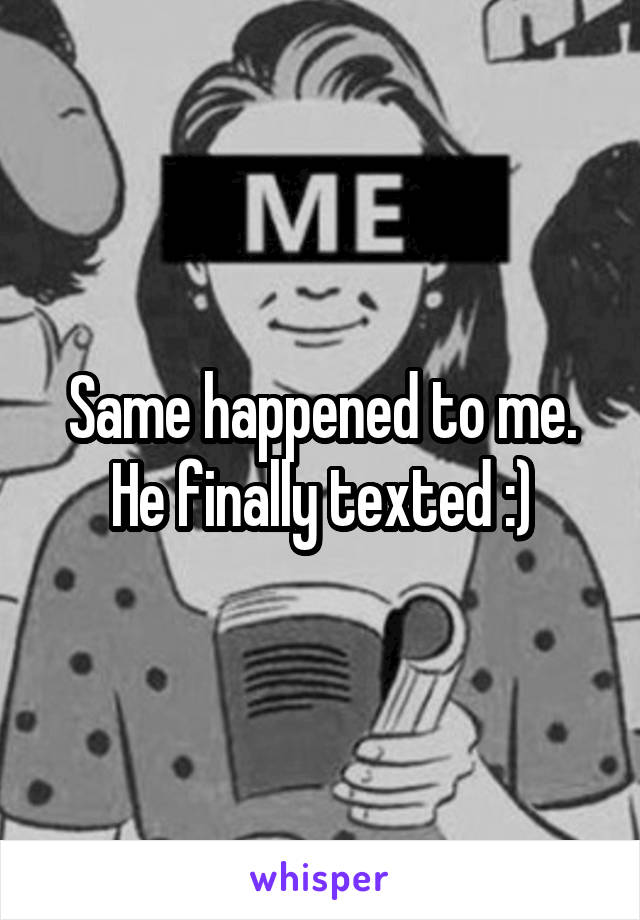 Same happened to me. He finally texted :)