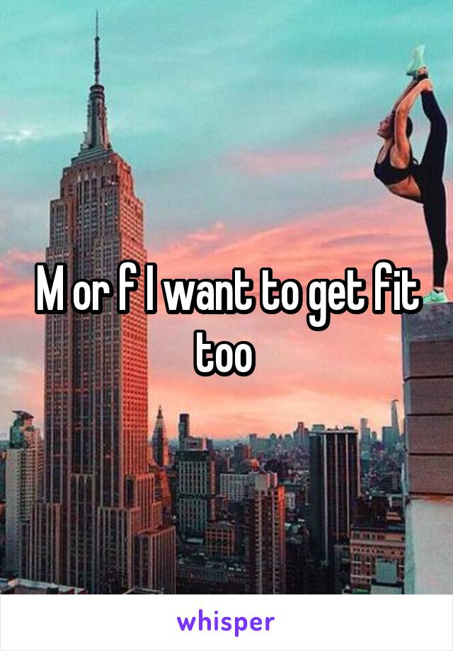 M or f I want to get fit too 