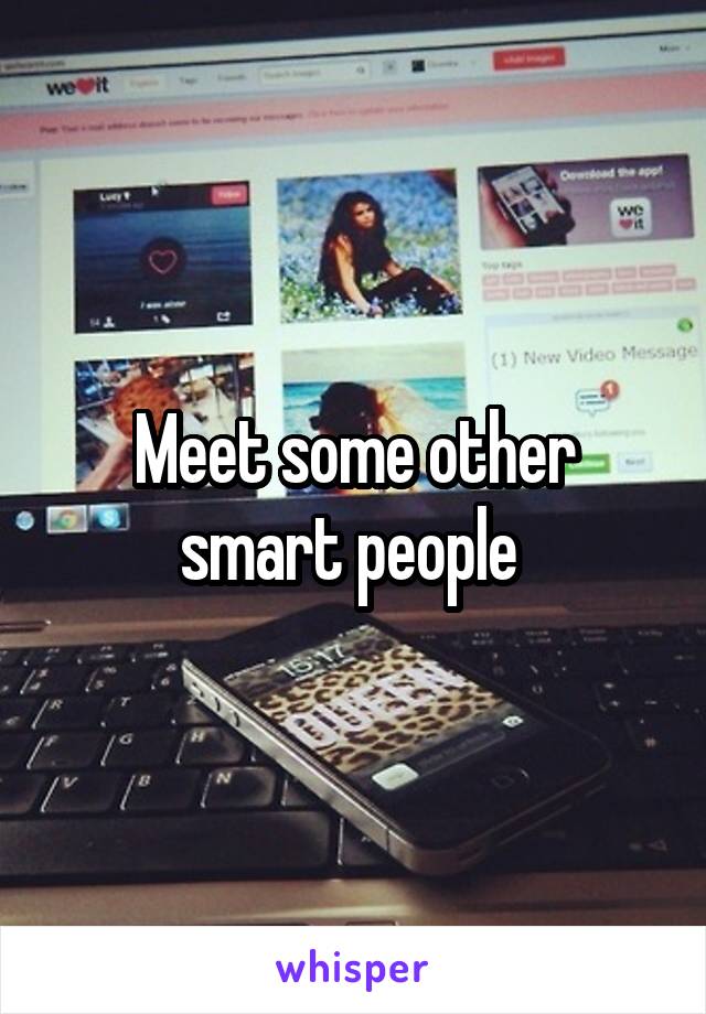 Meet some other smart people 