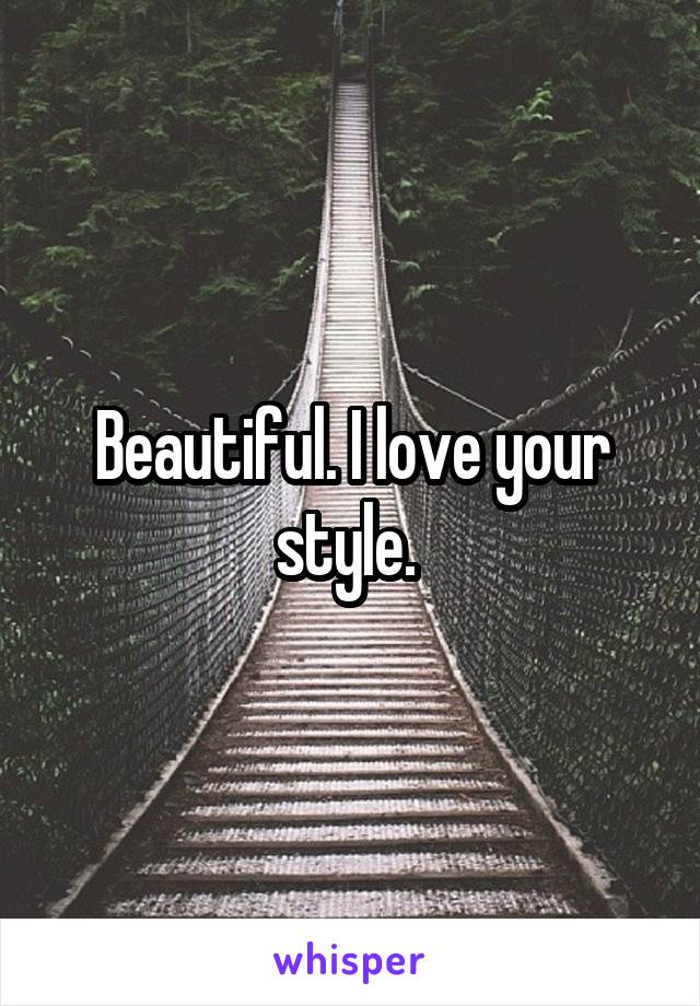 Beautiful. I love your style. 