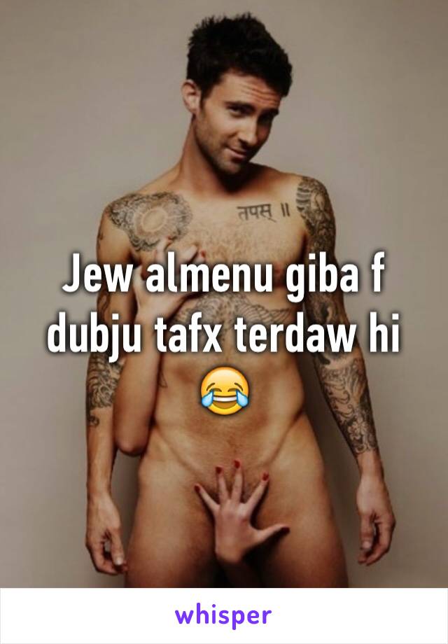 Jew almenu giba f dubju tafx terdaw hi 😂