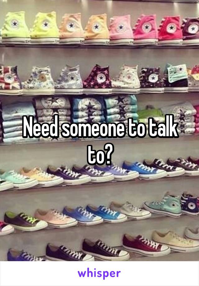 Need someone to talk to?