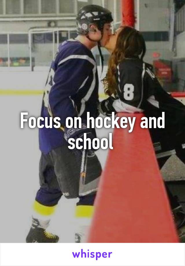 Focus on hockey and school 